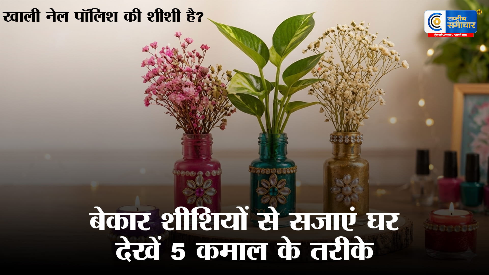 खाली नेल पॉलिश की शीशी फेंकने की भूल न करें! इन 5 जादुई तरीकों से घर को बनाएं 'सुपर अट्रैक्टिव,कबाड़ से जुगाड़: बेकार बोतलों से सजाएं अपना आशियाना