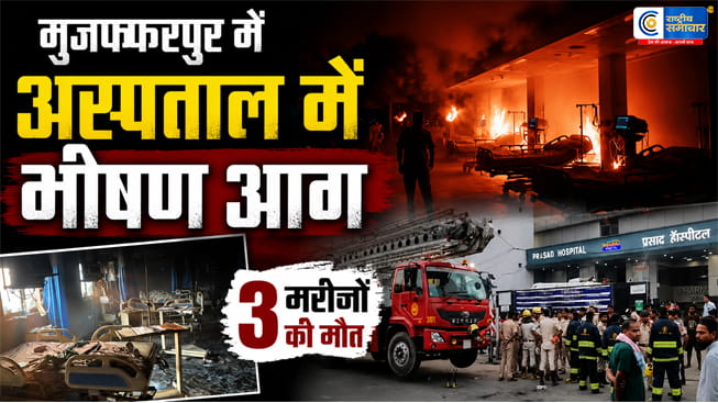 बिहार के मुजफ्फरपुर में अस्पताल में भीषण आगICU में धुएं से 3 मरीजों की मौत, 20 से अधिक का रेस्क्यू