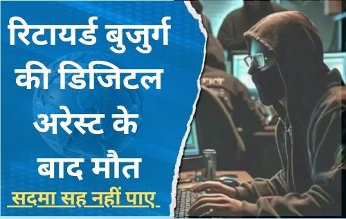 रिटायर्ड बुजुर्ग की डिजिटल अरेस्ट के बाद मौत : ठगों ने CBI अधिकारी बनकर ₹1.20 करोड़ ट्रांसफर कराए