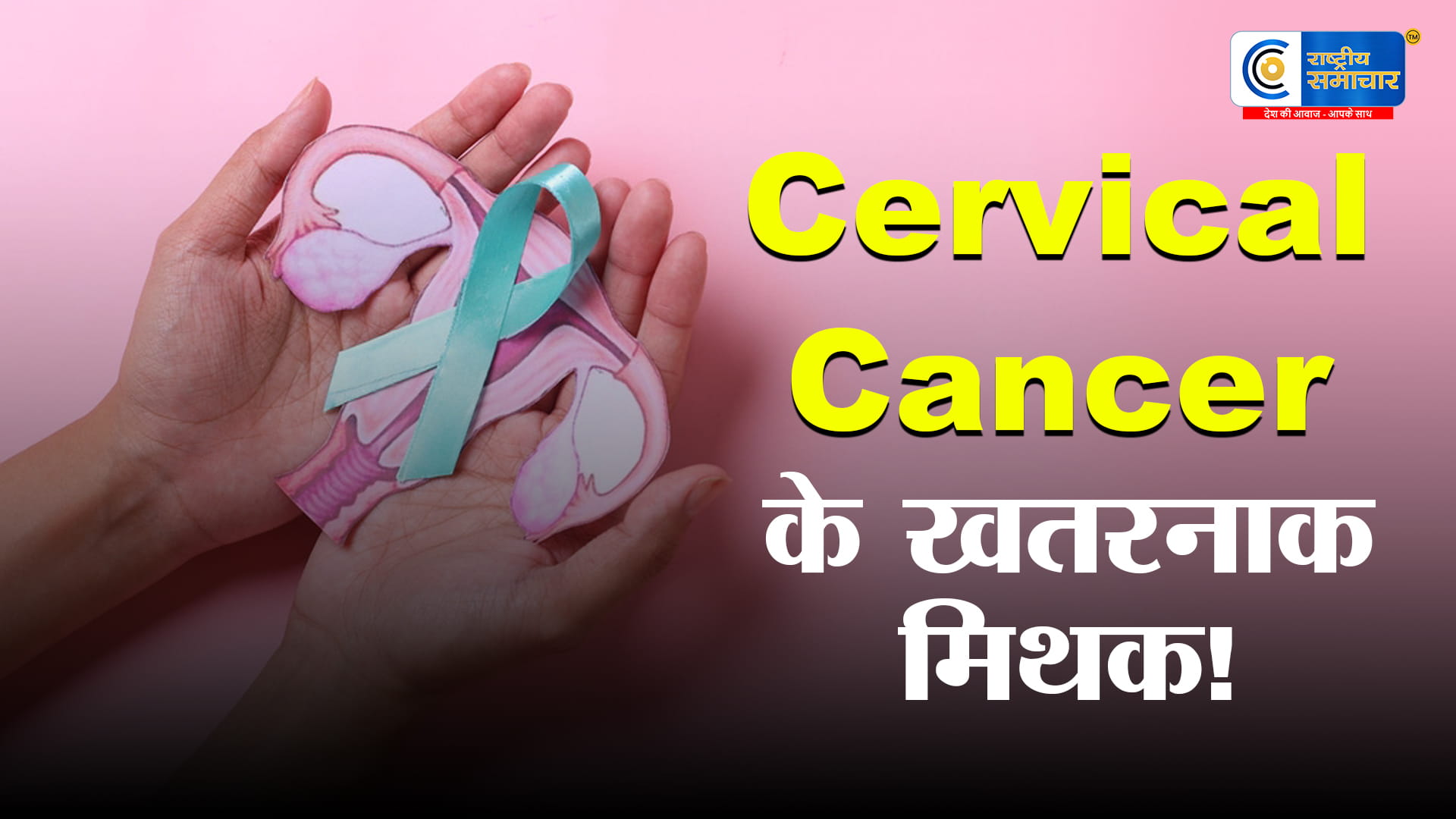 सर्वाइकल कैंसरके खतरनाक मिथक:महिलाओं के लिए सच जानना क्यों है जरूरी,एचपीवी संक्रमण स्क्रीनिंग और वैक्सीन 