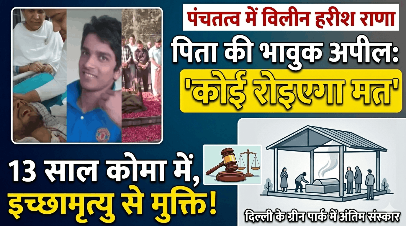 दर्द से मिली मुक्ति!13 साल कोमा में रहने के बाद हरीश राणा पंचतत्व में विलीन, पिता की अपील ने सबको रुलाया