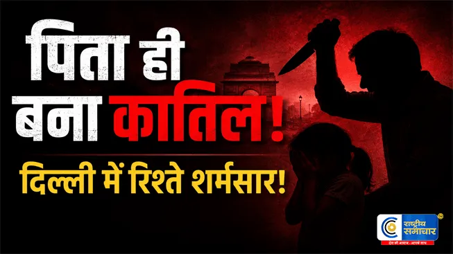दिल्ली में पिता ही निकला मासूम बच्ची का कातिल नशीला पदार्थ देकर 10 महीने की बेटी की हत्या का आरोप