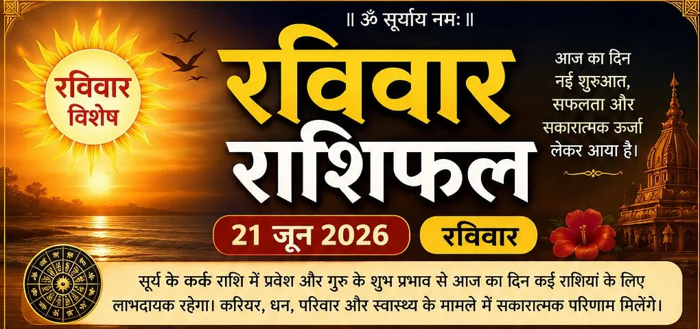 रविवार विशेष राशिफल – 21 जून 2026 :सूर्य के कर्क राशि में प्रवेश और गुरु के प्रभाव से कई राशियों के लिए खुलेगा भाग्य का द्वार