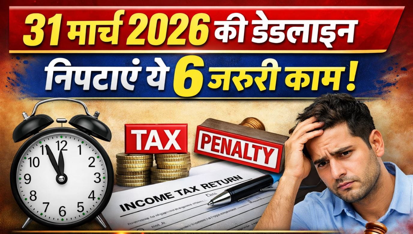 31 मार्च 2026 की डेडलाइन: से पहले संभल जाएं ! ये जरूरी फाइनेंशियल काम नहीं किए तो लग सकती है भारी पेनल्टी 