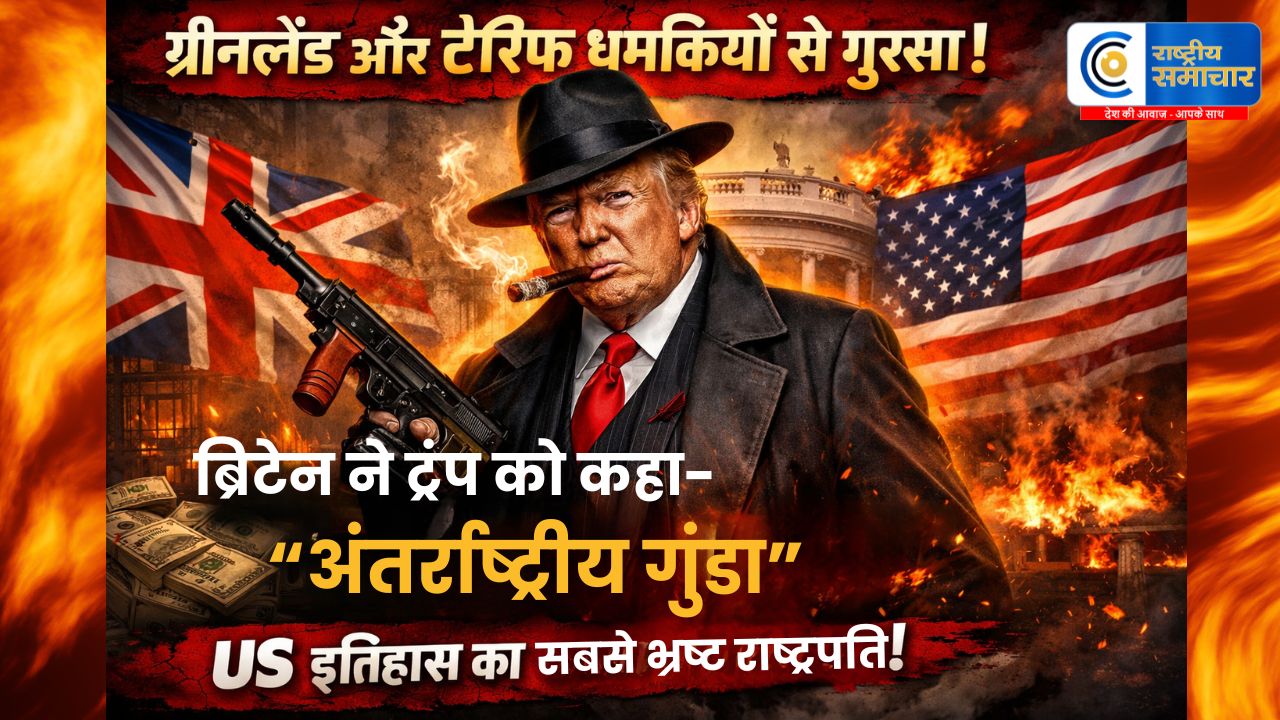 ग्रीनलैंड और टैरिफ धमकियों से भारी गुस्सा: ब्रिटेन ने ट्रंप को कहा “अंतर्राष्ट्रीय गुंडा” कहा- ट्रम्प इंटरनेशनल गैंगस्टर की तरह बर्ताव कर रहा है