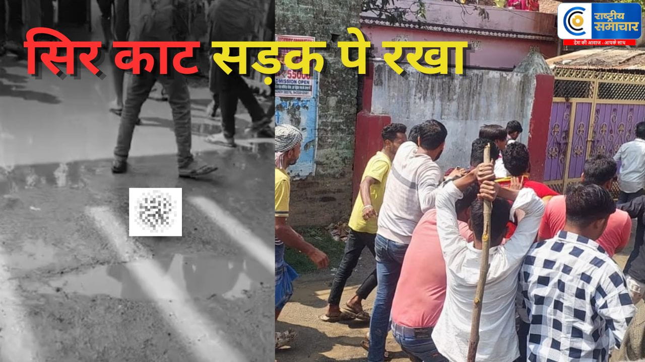बिहार में फिर गुंडा राज !दिनदहाड़े सिर काटकर रख दिया सड़क पर, पिकअप खड़ा करने के विवाद में सिर कलम